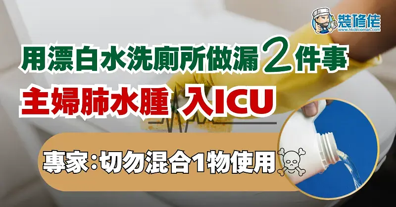 【家居意外】用漂白水洗廁所做漏2件事 主婦肺水腫入ICU 專家:切勿混合1物使用 否則可致命 post illustrative image